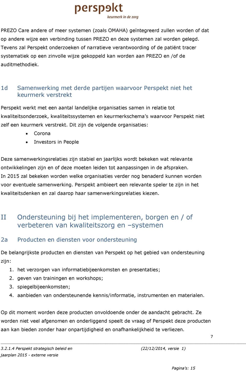 1d Samenwerking met derde partijen waarvoor Perspekt niet het keurmerk verstrekt Perspekt werkt met een aantal landelijke organisaties samen in relatie tot kwaliteitsonderzoek, kwaliteitssystemen en