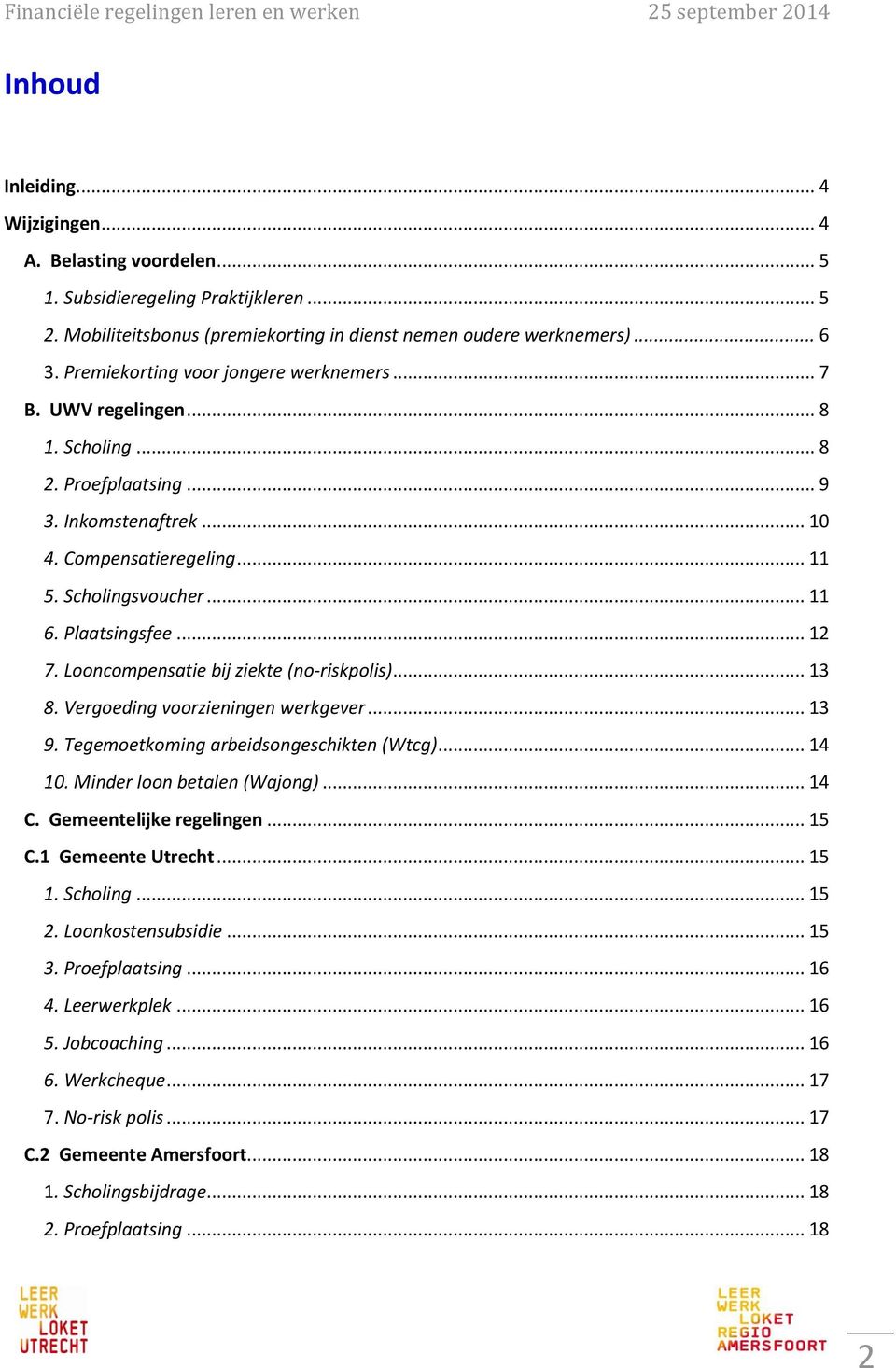 Looncompensatie bij ziekte (no-riskpolis)... 3 8. Vergoeding voorzieningen werkgever... 3 9. Tegemoetkoming arbeidsongeschikten (Wtcg)... 4 0. Minder loon betalen (Wajong)... 4 C.