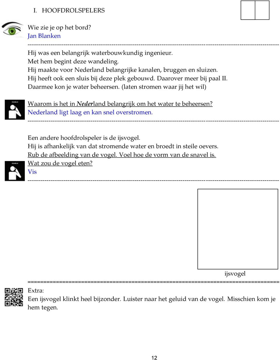 (laten stromen waar jij het wil) Waarom is het in Nederland belangrijk om het water te beheersen? Nederland ligt laag en kan snel overstromen. Een andere hoofdrolspeler is de ijsvogel.