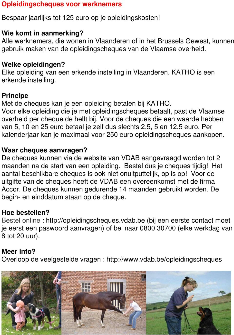 Elke opleiding van een erkende instelling in Vlaanderen. KATHO is een erkende instelling. Principe Met de cheques kan je een opleiding betalen bij KATHO.