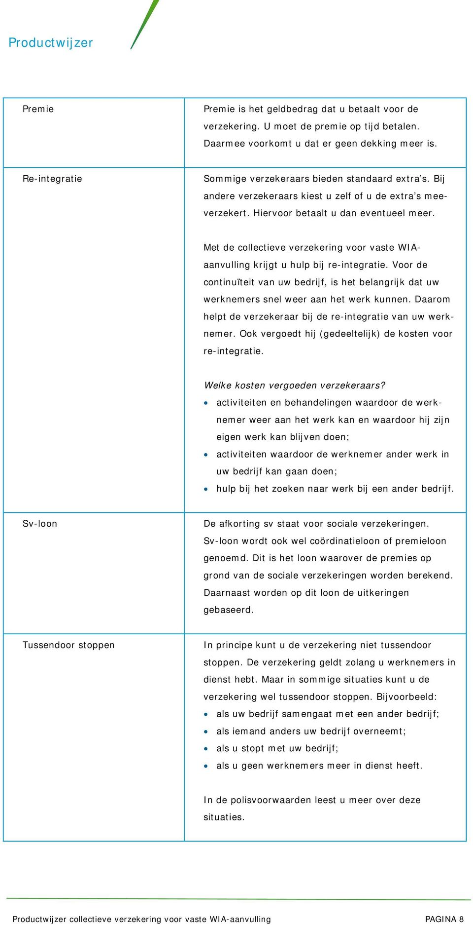 Met de collectieve verzekering voor vaste WIAaanvulling krijgt u hulp bij re-integratie. Voor de continuïteit van uw bedrijf, is het belangrijk dat uw werknemers snel weer aan het werk kunnen.