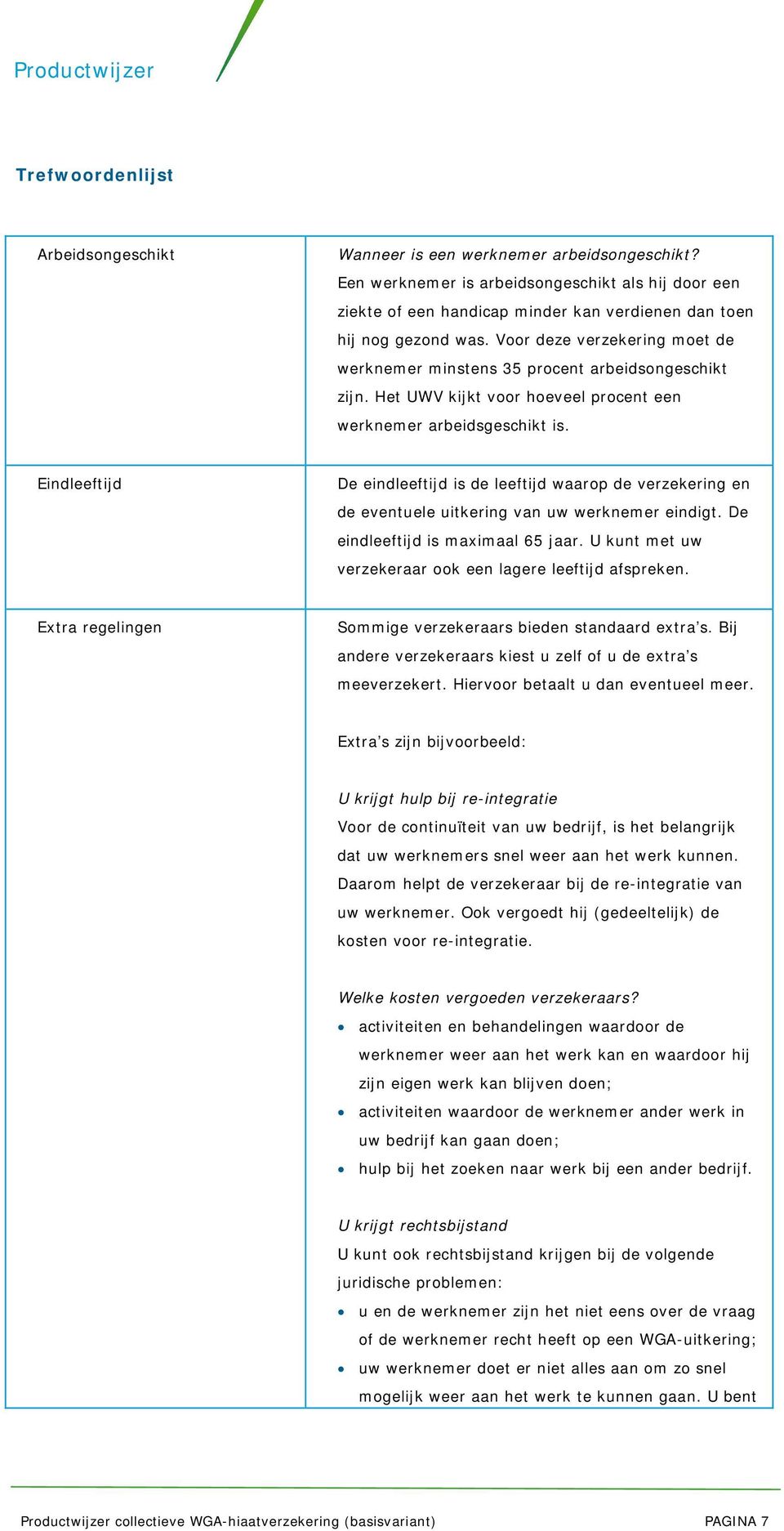 Voor deze verzekering moet de werknemer minstens 35 procent arbeidsongeschikt zijn. Het UWV kijkt voor hoeveel procent een werknemer arbeidsgeschikt is.