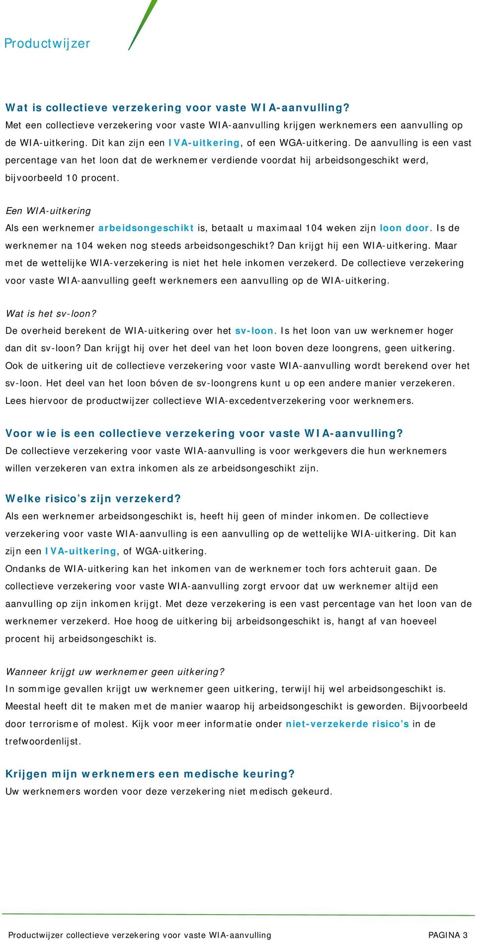 Een WIA-uitkering Als een werknemer arbeidsongeschikt is, betaalt u maximaal 104 weken zijn loon door. Is de werknemer na 104 weken nog steeds arbeidsongeschikt? Dan krijgt hij een WIA-uitkering.