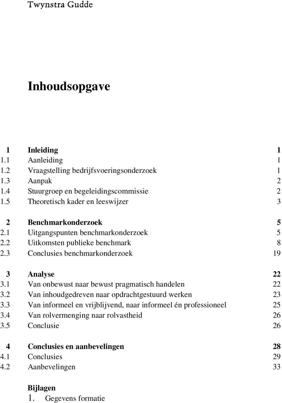 3 Conclusies benchmarkonderzoek 19 3 Analyse 22 3.1 Van onbewust naar bewust pragmatisch handelen 22 3.2 Van inhoudgedreven naar opdrachtgestuurd werken 23 3.