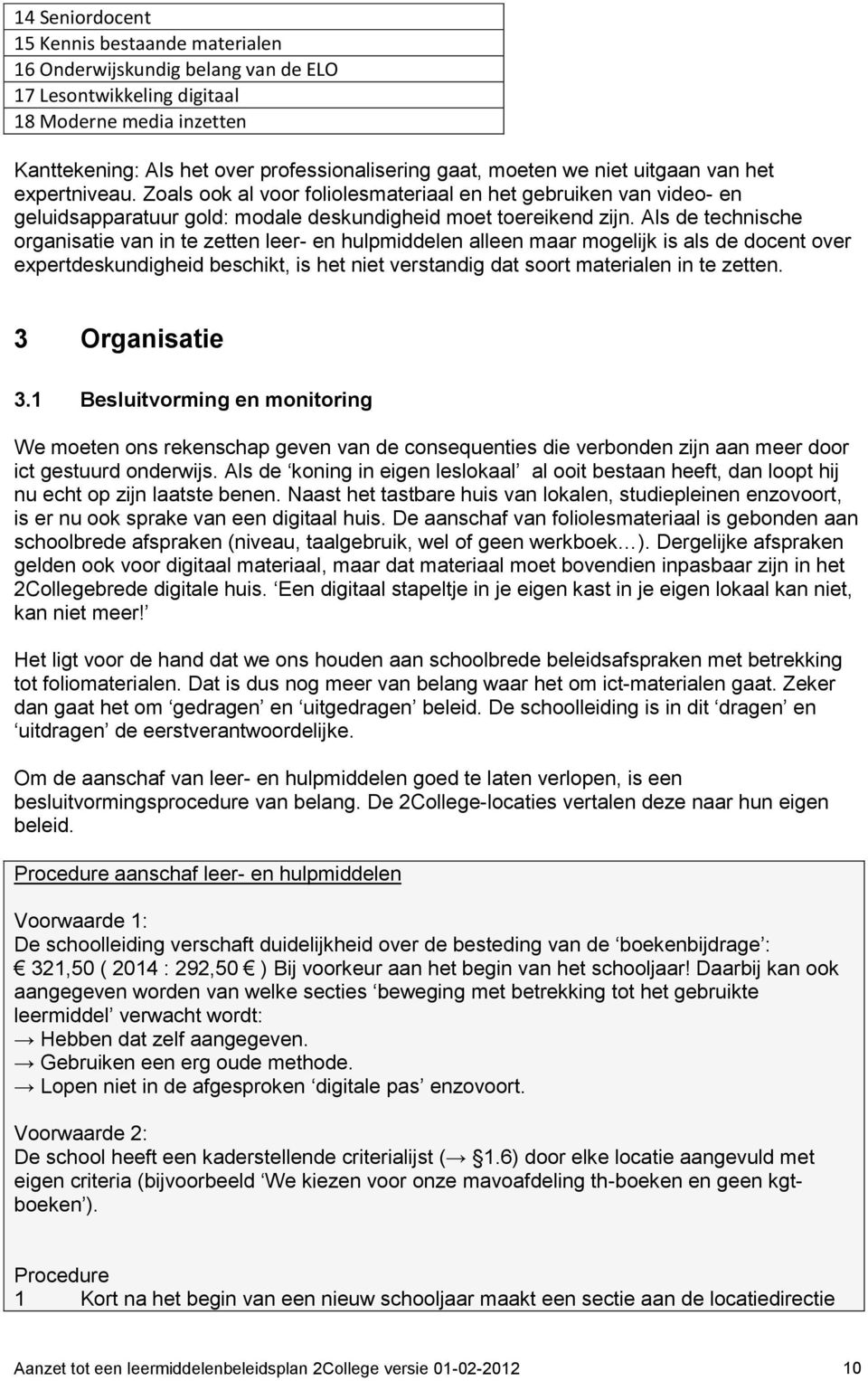 Als de technische organisatie van in te zetten leer- en hulpmiddelen alleen maar mogelijk is als de docent over expertdeskundigheid beschikt, is het niet verstandig dat soort materialen in te zetten.