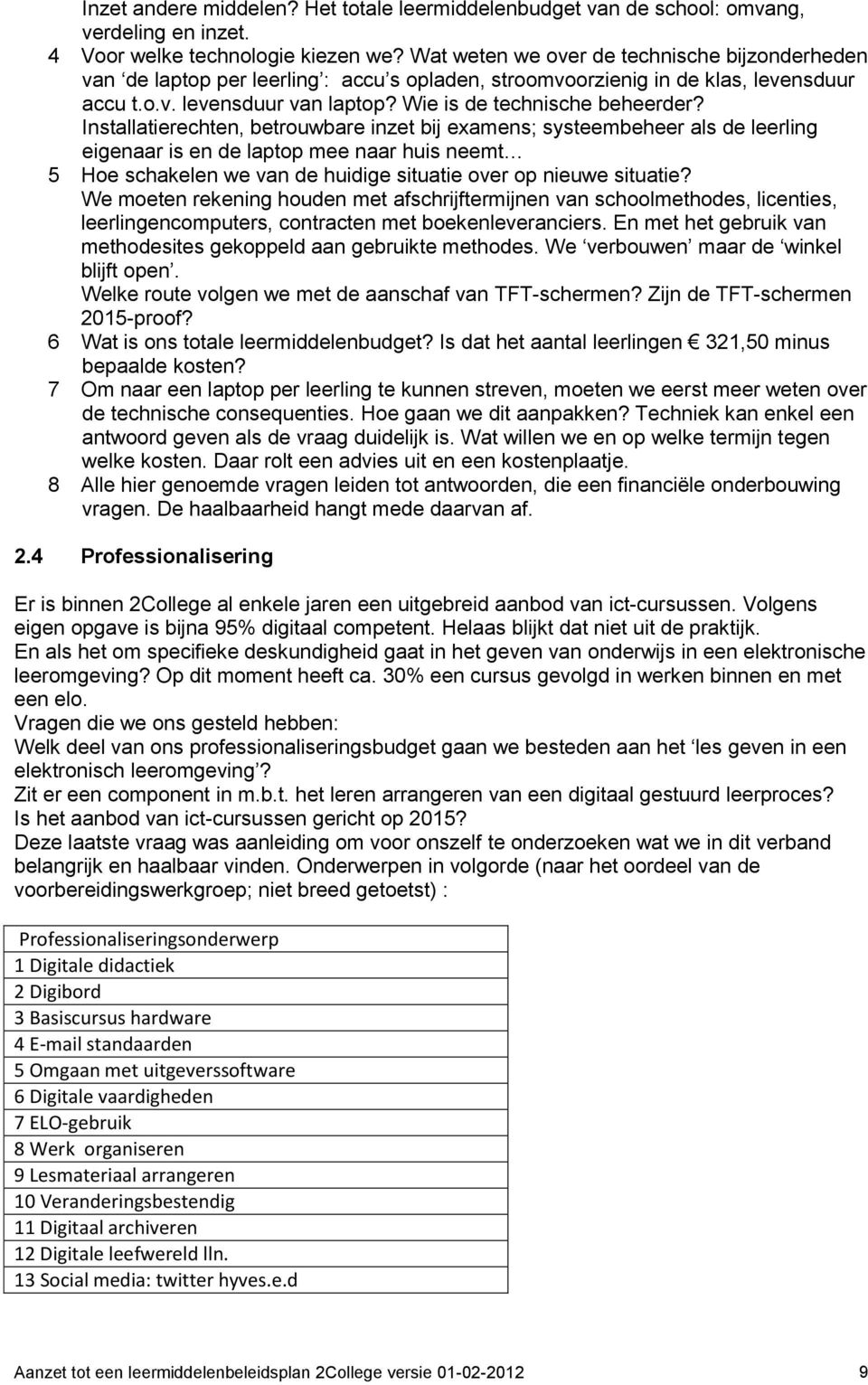 Installatierechten, betrouwbare inzet bij examens; systeembeheer als de leerling eigenaar is en de laptop mee naar huis neemt 5 Hoe schakelen we van de huidige situatie over op nieuwe situatie?