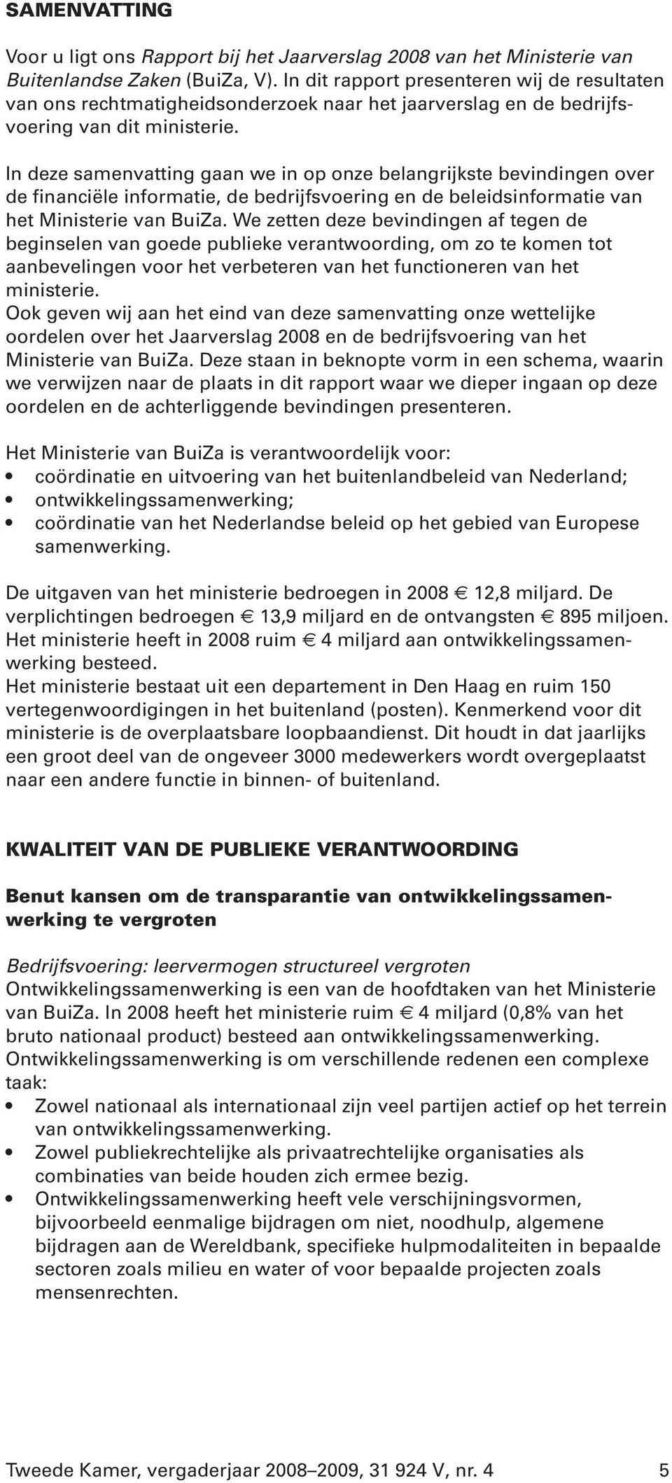 In deze samenvatting gaan we in op onze belangrijkste bevindingen over de financiële informatie, de bedrijfsvoering en de beleidsinformatie van het Ministerie van BuiZa.