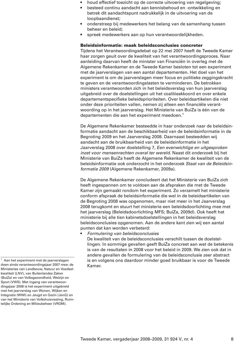 Beleidsinformatie: maak beleidsconclusies concreter Tijdens het Verantwoordingsdebat op 22 mei 2007 heeft de Tweede Kamer haar zorgen geuit over de kwaliteit van het verantwoordingsproces.