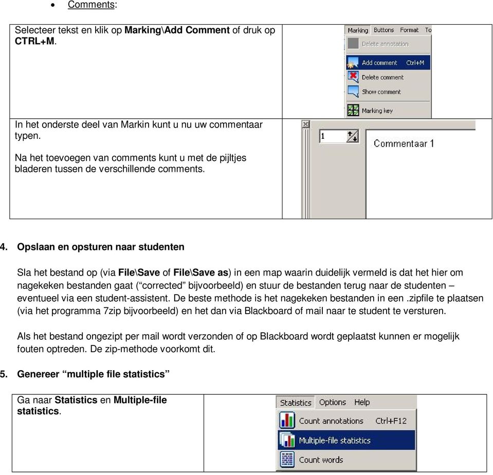 Opslaan en opsturen naar studenten Sla het bestand op (via File\Save of File\Save as) in een map waarin duidelijk vermeld is dat het hier om nagekeken bestanden gaat ( corrected bijvoorbeeld) en