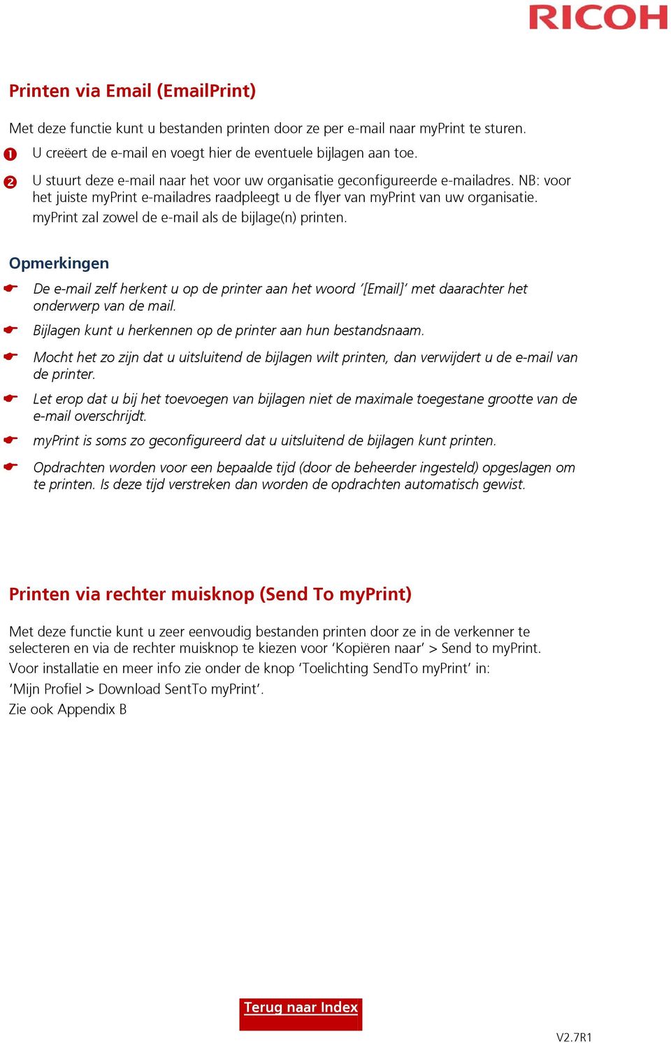 myprint zal zowel de e-mail als de bijlage(n) printen. Opmerkingen De e-mail zelf herkent u op de printer aan het woord [Email] met daarachter het onderwerp van de mail.