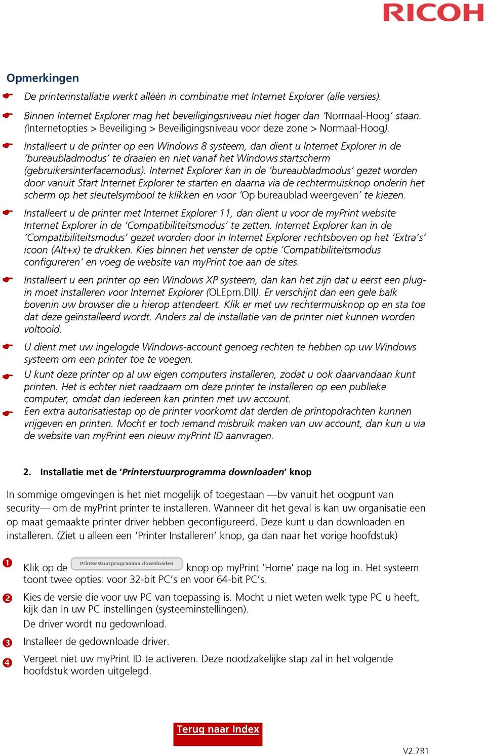 Installeert u de printer op een Windows 8 systeem, dan dient u Internet Explorer in de bureaubladmodus te draaien en niet vanaf het Windows startscherm (gebruikersinterfacemodus).