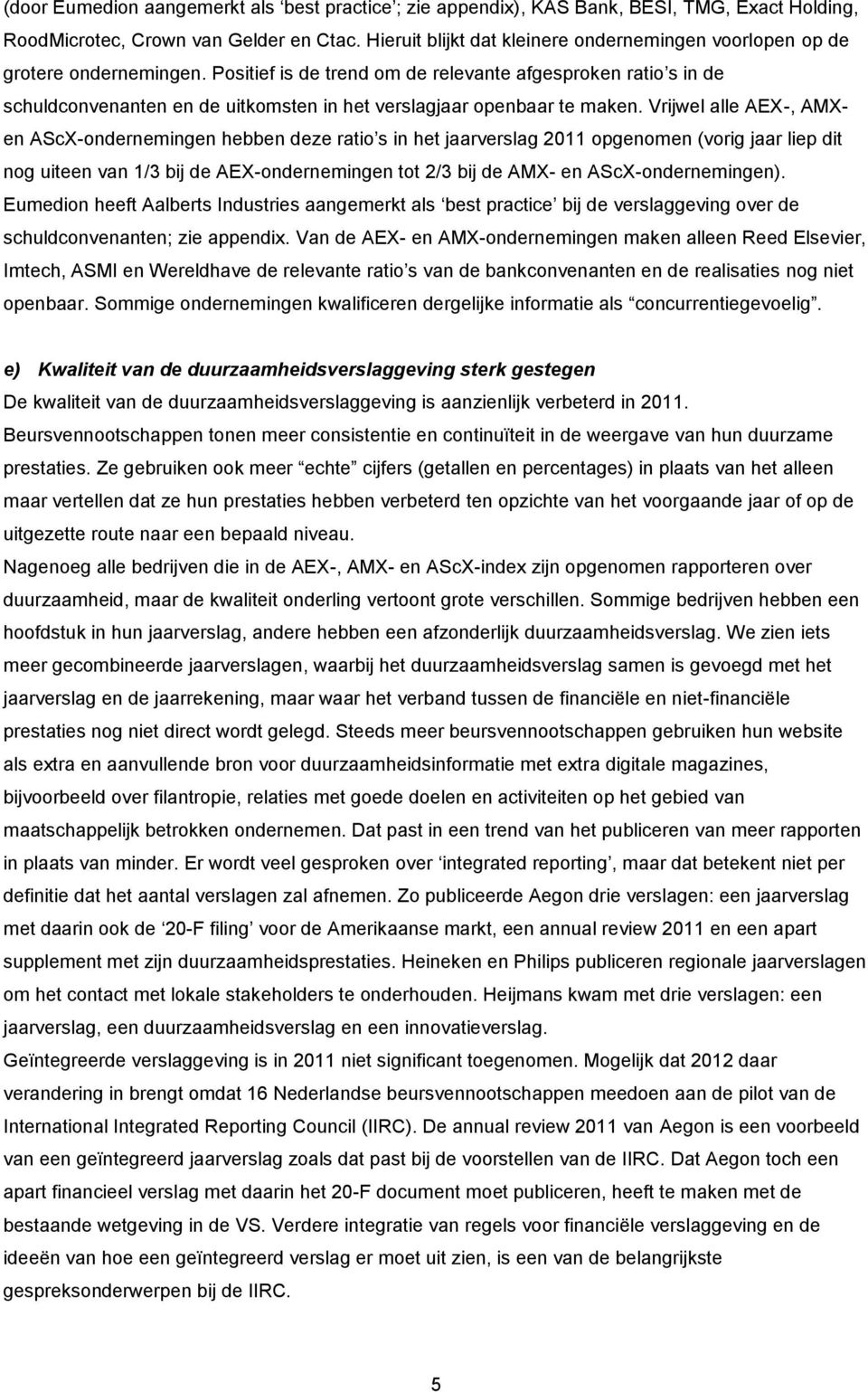 Positief is de trend om de relevante afgesproken ratio s in de schuldconvenanten en de uitkomsten in het verslagjaar openbaar te maken.