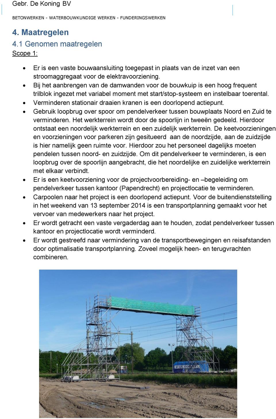 Verminderen stationair draaien kranen is een doorlopend actiepunt. Gebruik loopbrug over spoor om pendelverkeer tussen bouwplaats Noord en Zuid te verminderen.