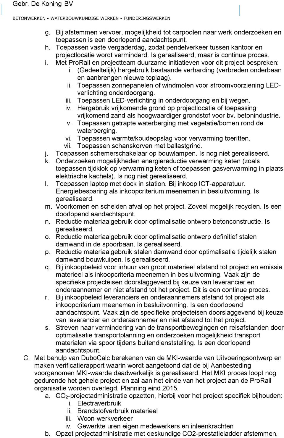 continue proces. i. Met ProRail en projectteam duurzame initiatieven voor dit project bespreken: i. (Gedeeltelijk) hergebruik bestaande verharding (verbreden onderbaan en aanbrengen nieuwe toplaag).