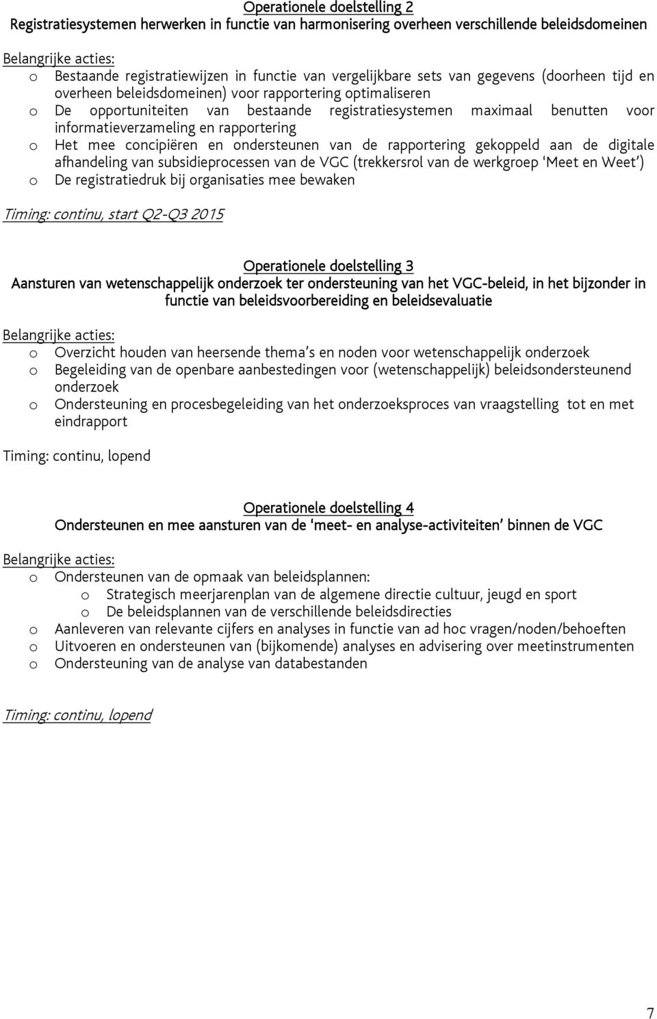 ndersteunen van de rapprtering gekppeld aan de digitale afhandeling van subsidieprcessen van de VGC (trekkersrl van de werkgrep Meet en Weet ) De registratiedruk bij rganisaties mee bewaken Timing: