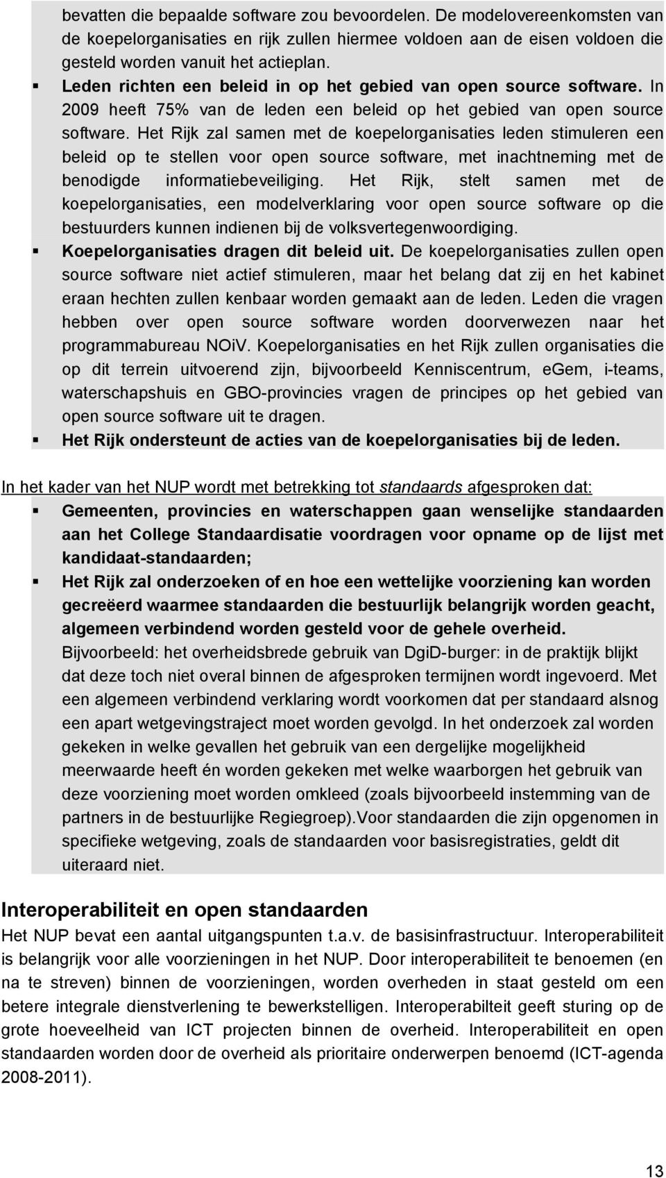 Het Rijk zal samen met de koepelorganisaties leden stimuleren een beleid op te stellen voor open source software, met inachtneming met de benodigde informatiebeveiliging.