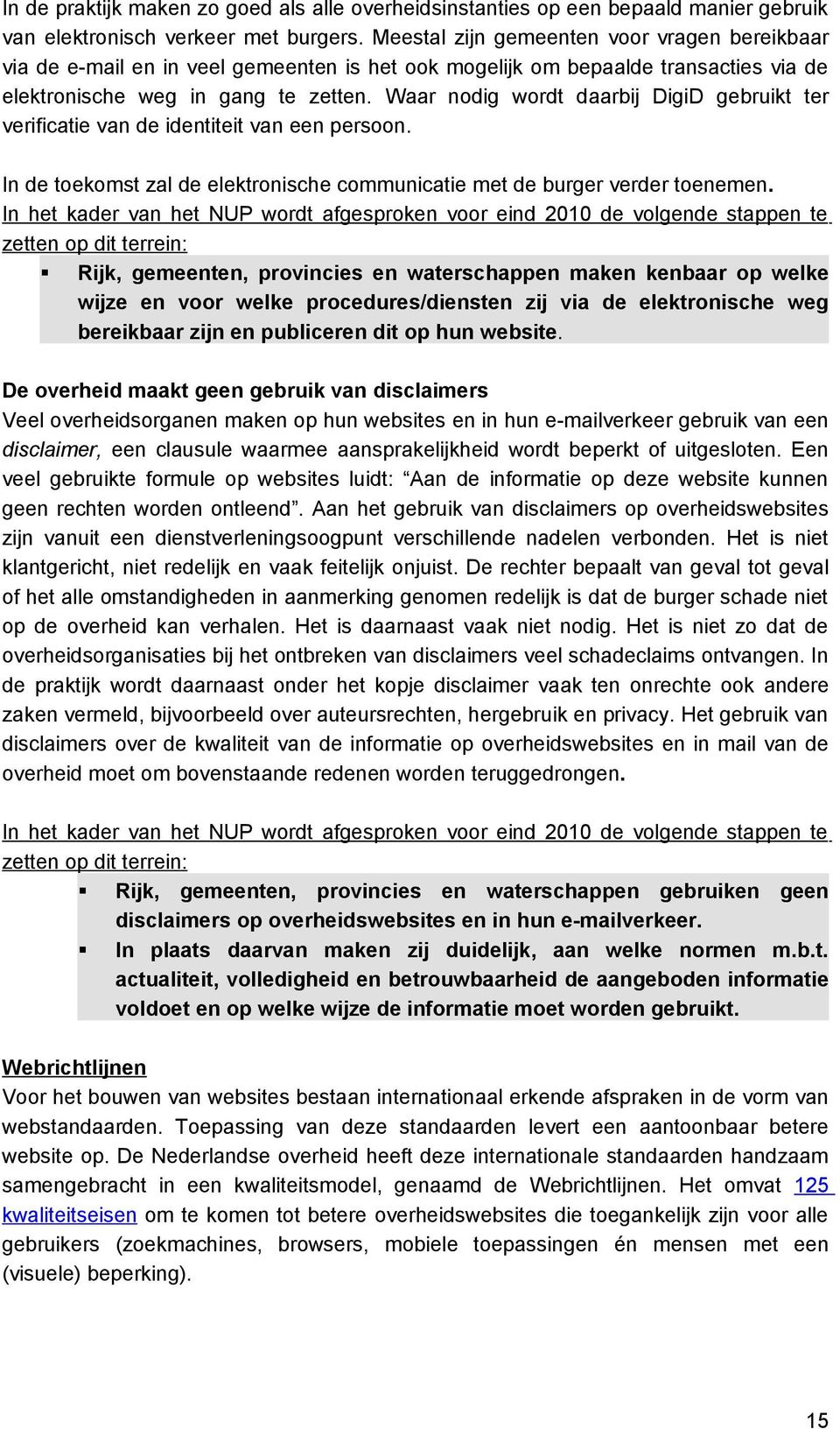 Waar nodig wordt daarbij DigiD gebruikt ter verificatie van de identiteit van een persoon. In de toekomst zal de elektronische communicatie met de burger verder toenemen.