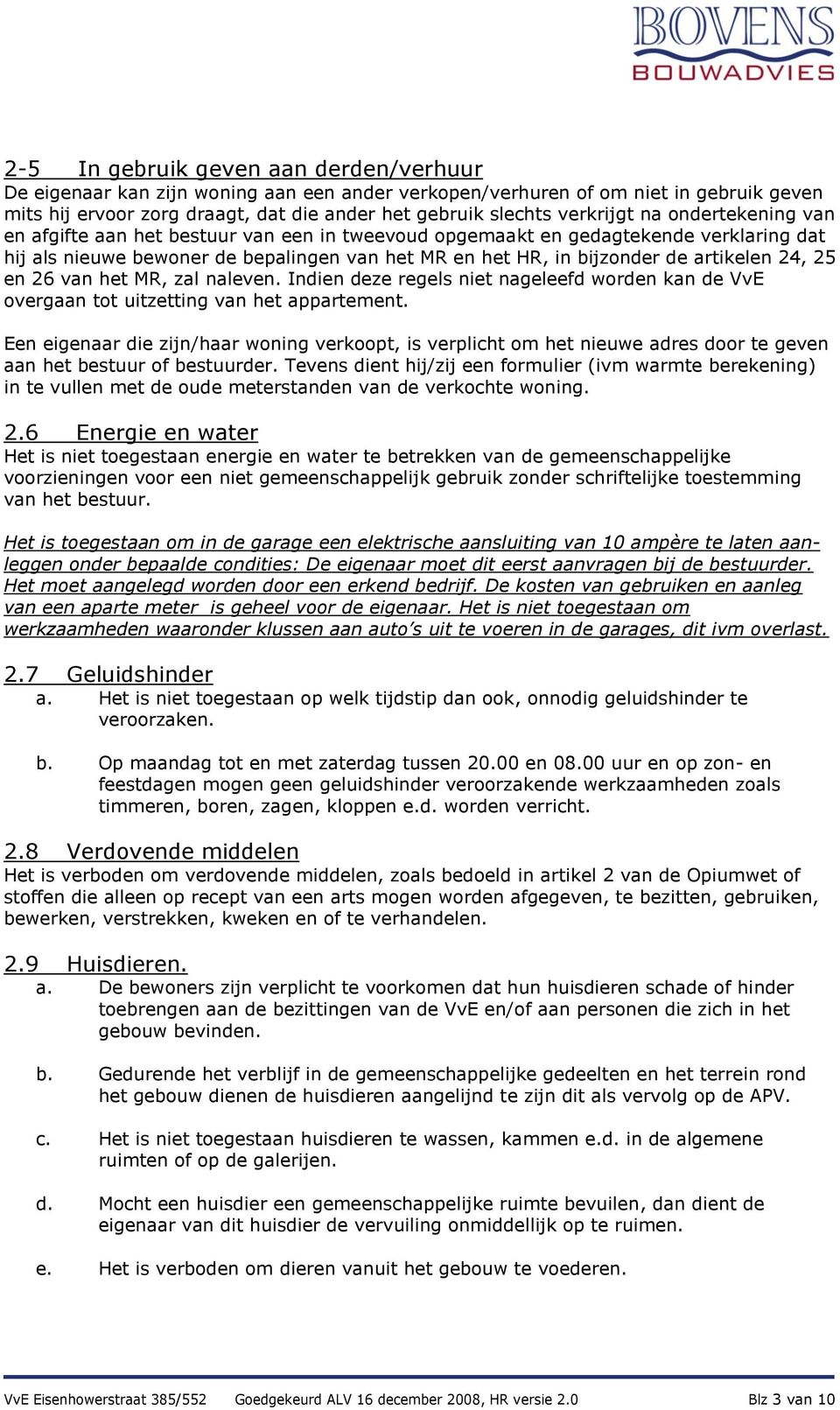 artikelen 24, 25 en 26 van het MR, zal naleven. Indien deze regels niet nageleefd worden kan de VvE overgaan tot uitzetting van het appartement.