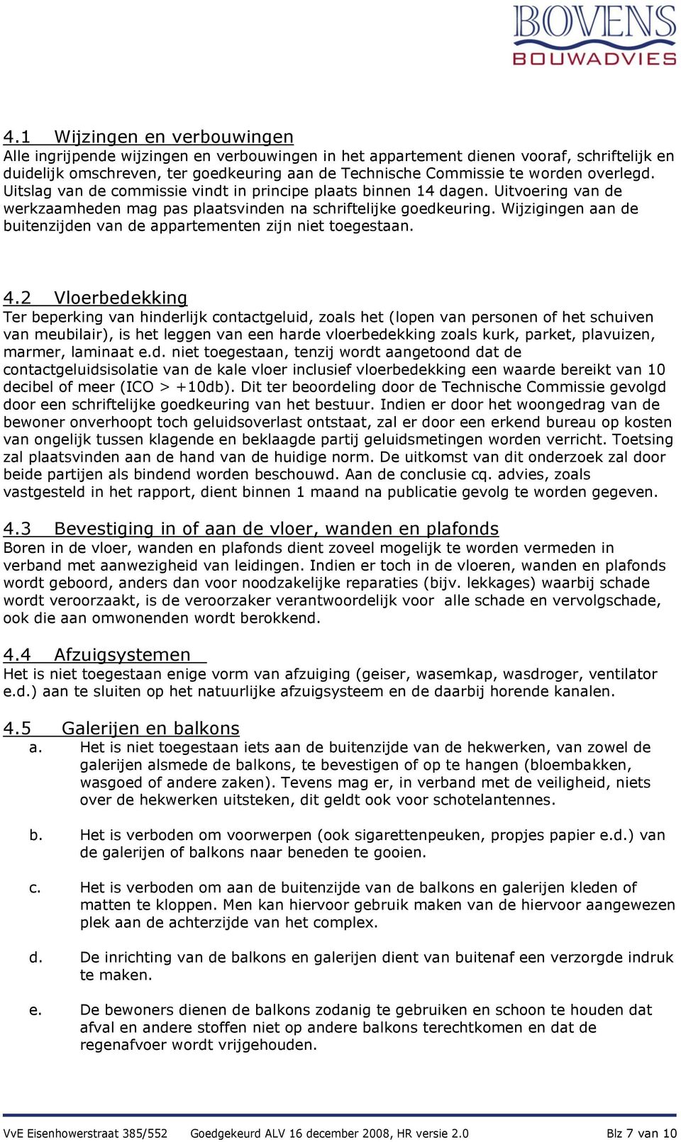 Wijzigingen aan de buitenzijden van de appartementen zijn niet toegestaan. 4.