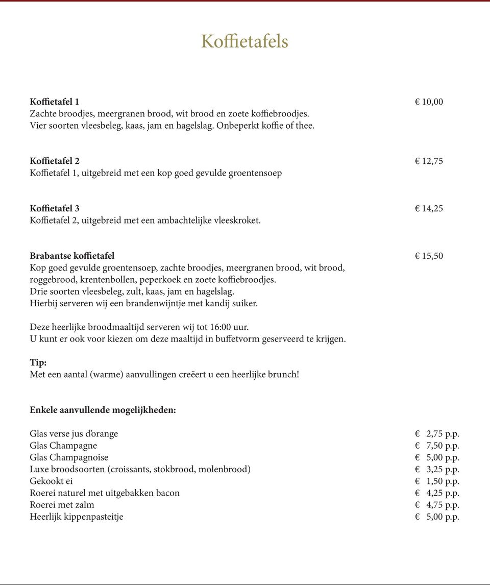 Brabantse koffietafel 15,50 Kop goed gevulde groentensoep, zachte broodjes, meergranen brood, wit brood, roggebrood, krentenbollen, peperkoek en zoete koffiebroodjes.