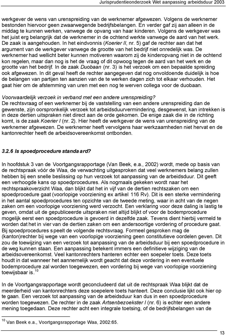 Volgens de werkgever was het juist erg belangrijk dat de werknemer in de ochtend werkte vanwege de aard van het werk. De zaak is aangehouden. In het eindvonnis (Koerier II, nr.