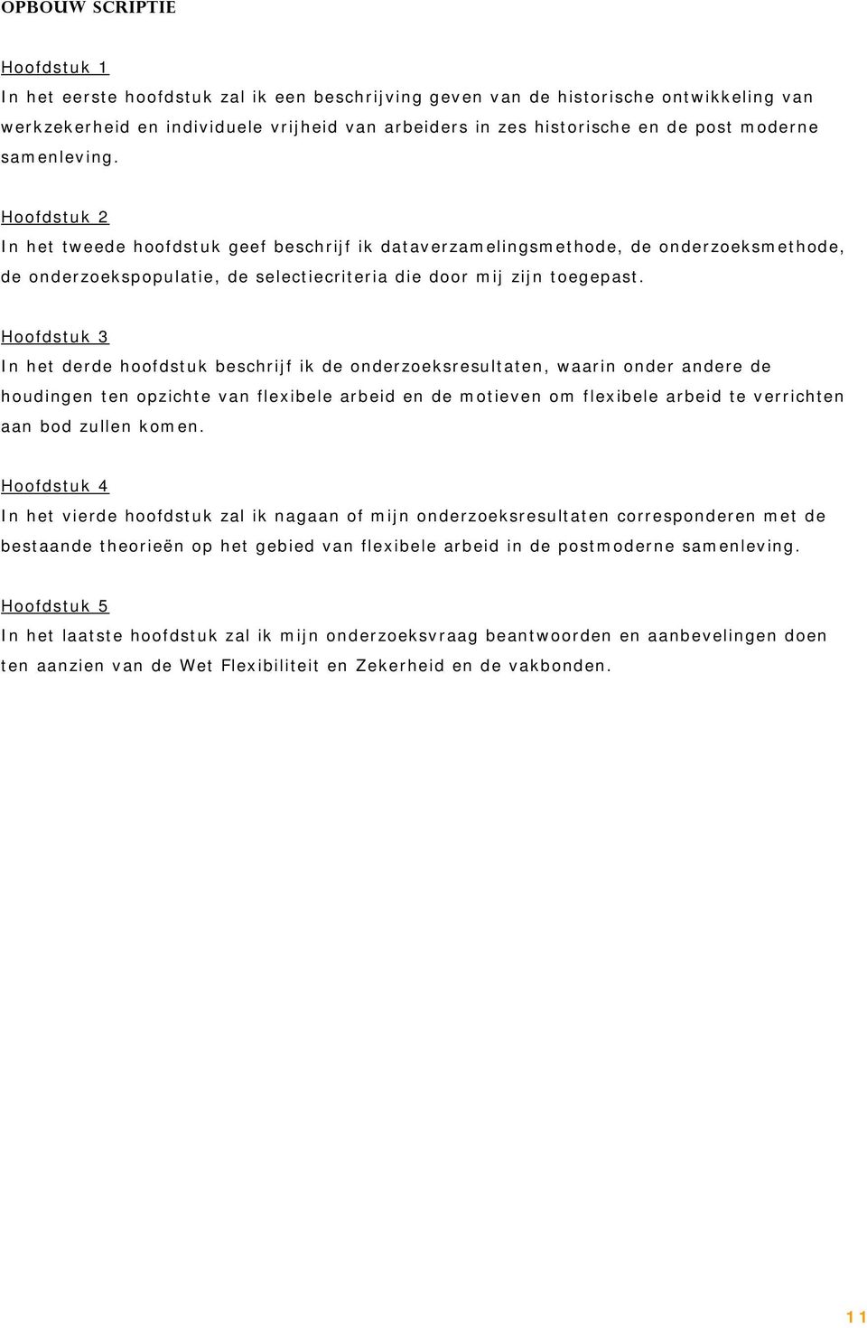 Hoofdstuk 3 In het derde hoofdstuk beschrijf ik de onderzoeksresultaten, waarin onder andere de houdingen ten opzichte van flexibele arbeid en de motieven om flexibele arbeid te verrichten aan bod