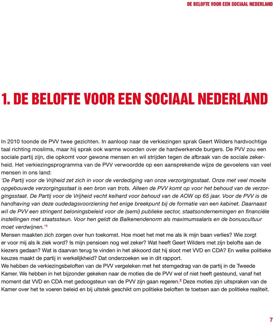 De PVV zou een sociale partij zijn, die opkomt voor gewone mensen en wil strijden tegen de afbraak van de sociale zekerheid.