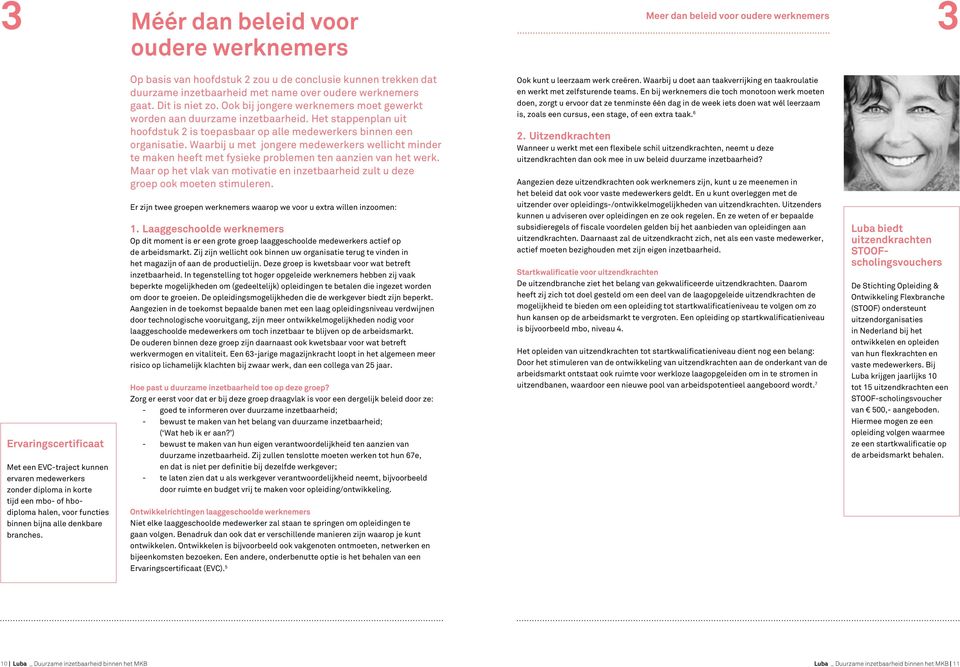 Dit is niet zo. Ook bij jongere werknemers moet gewerkt worden aan duurzame inzetbaarheid. Het stappenplan uit hoofdstuk 2 is toepasbaar op alle medewerkers binnen een organisatie.