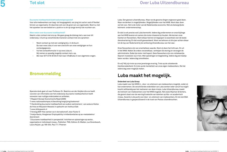 Waar we de gewone dingen ongewoon goed doen. Waar we denken in mogelijkheden. Mogelijkheden voor het MKB. Want daar doen wij het voor. Het is de motor van de Nederlandse economie.