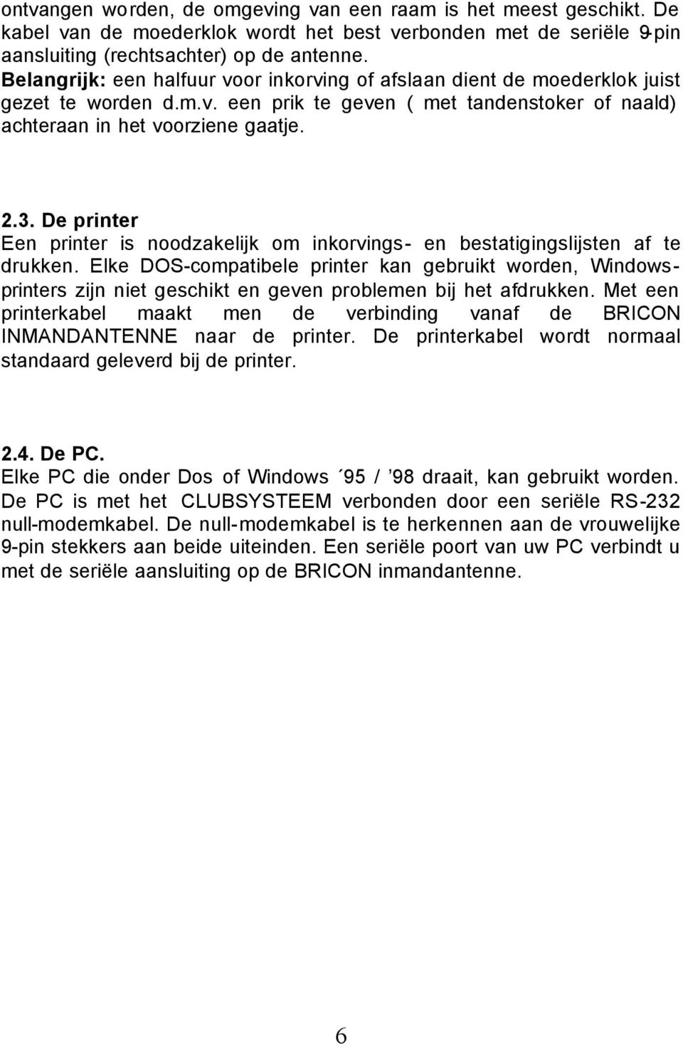 De printer Een printer is noodzakelijk om inkorvings- en bestatigingslijsten af te drukken.