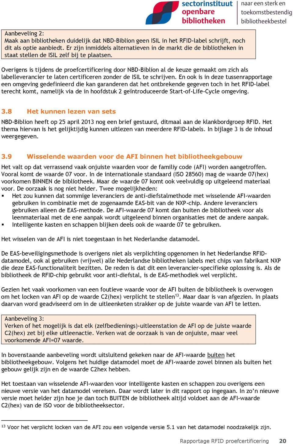 Overigens is tijdens de proefcertificering door NBD-Biblion al de keuze gemaakt om zich als labelleverancier te laten certificeren zonder de ISIL te schrijven.