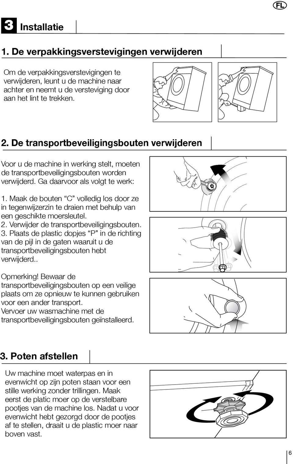 Maak de bouten C volledig los door ze in tegenwijzerzin te draien met behulp van een geschikte moersleutel. 2. Verwijder de transportbeveiligingsbouten. 3.