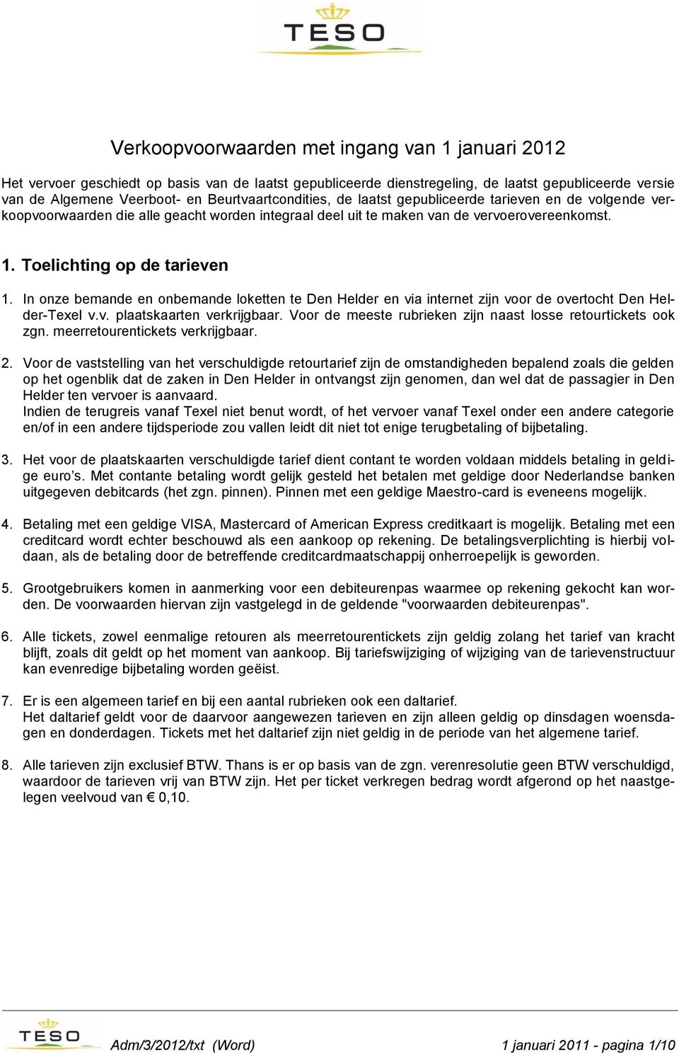 In onze bemande en onbemande loketten te Den Helder en via internet zijn voor de overtocht Den Helder-Texel v.v. plaatskaarten verkrijgbaar.