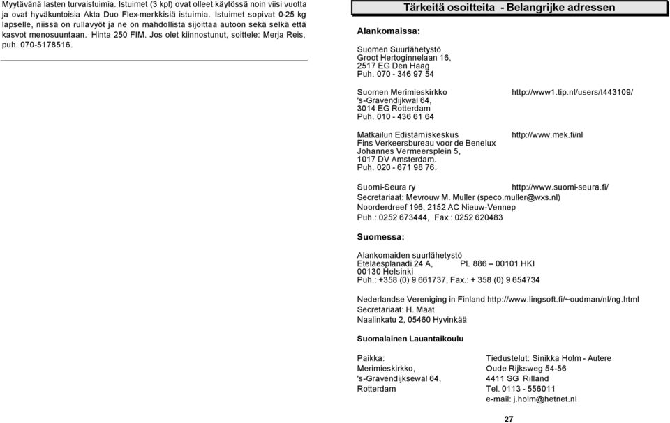 070-5178516. Alankomaissa: Tärkeitä osoitteita - Belangrijke adressen Suomen Suurlähetystö Groot Hertoginnelaan 16, 2517 EG Den Haag Puh.
