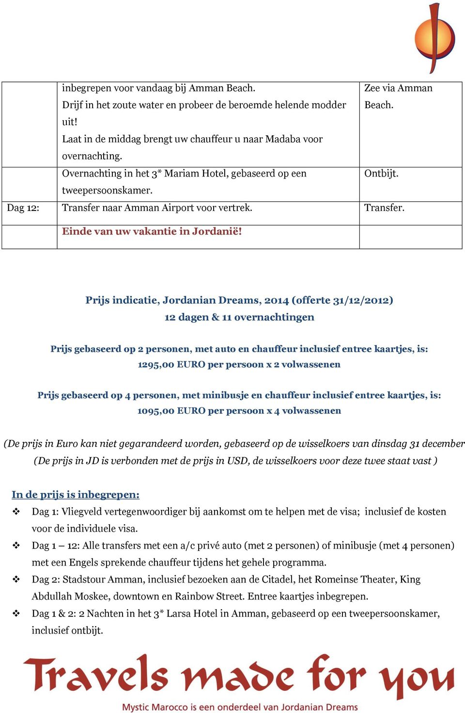 Prijs indicatie, Jordanian Dreams, 2014 (offerte 31/12/2012) 12 dagen & 11 overnachtingen Prijs gebaseerd op 2 personen, met auto en chauffeur inclusief entree kaartjes, is: 1295,00 EURO per persoon