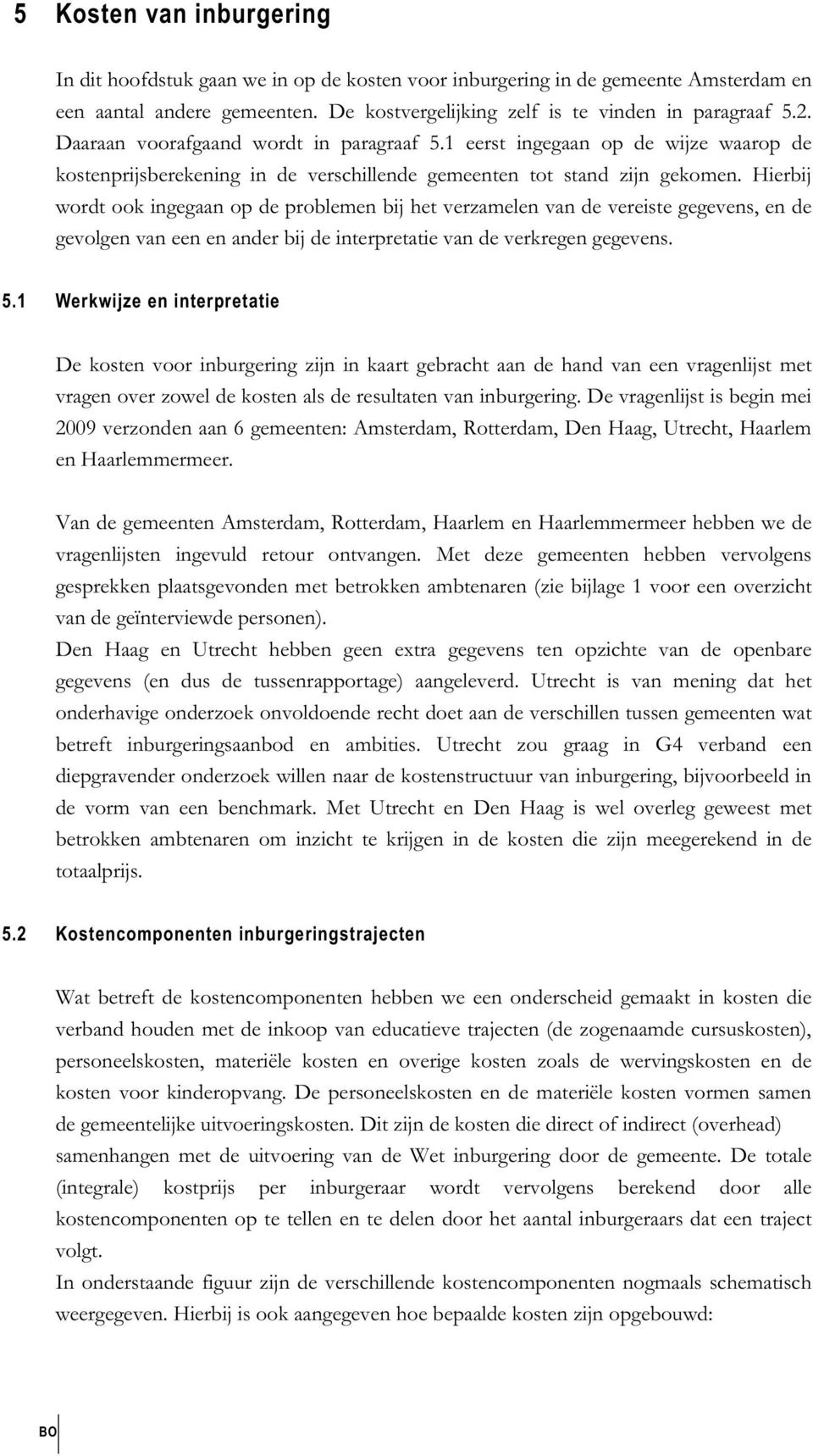 Hierbij wordt ook ingegaan op de problemen bij het verzamelen van de vereiste gegevens, en de gevolgen van een en ander bij de interpretatie van de verkregen gegevens. 5.