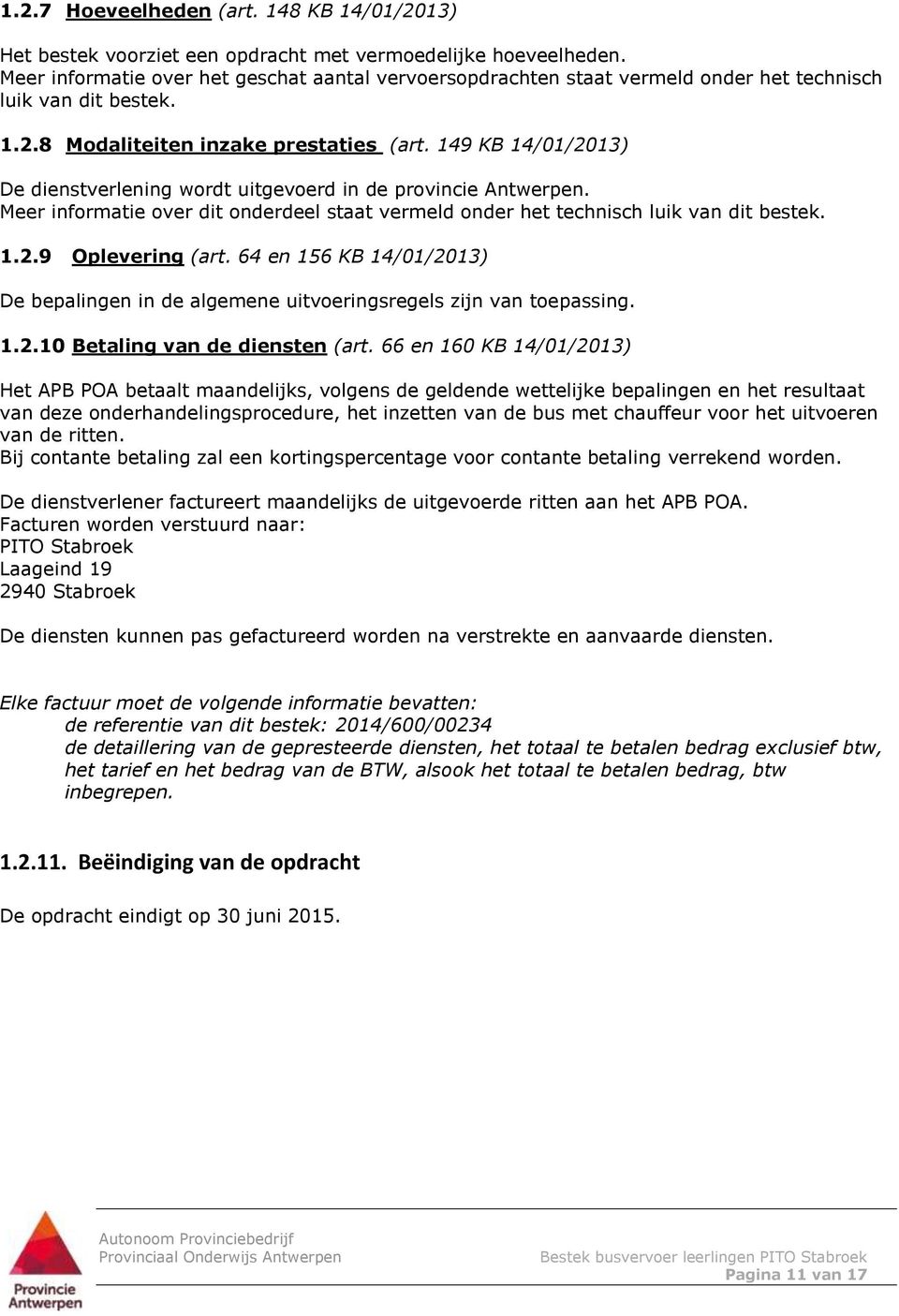 149 KB 14/01/2013) De dienstverlening wordt uitgevoerd in de provincie Antwerpen. Meer informatie over dit onderdeel staat vermeld onder het technisch luik van dit bestek. 1.2.9 Oplevering (art.