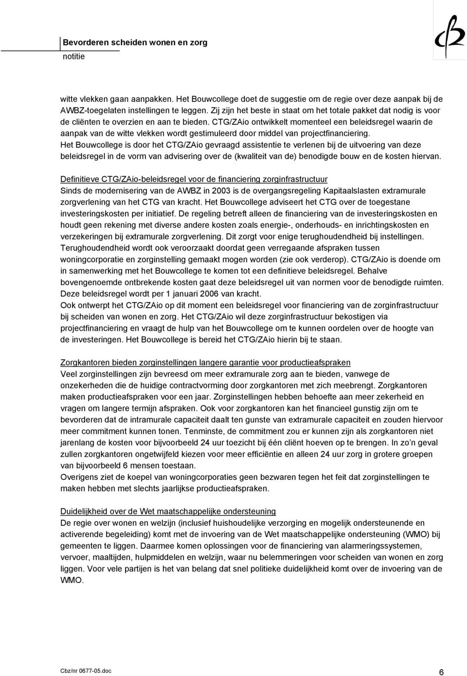 CTG/ZAio ontwikkelt momenteel een beleidsregel waarin de aanpak van de witte vlekken wordt gestimuleerd door middel van projectfinanciering.