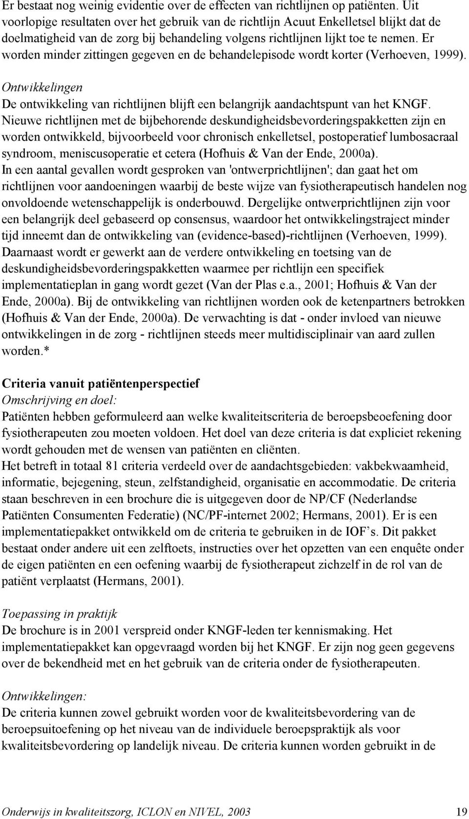 Er worden minder zittingen gegeven en de behandelepisode wordt korter (Verhoeven, 1999). Ontwikkelingen De ontwikkeling van richtlijnen blijft een belangrijk aandachtspunt van het KNGF.