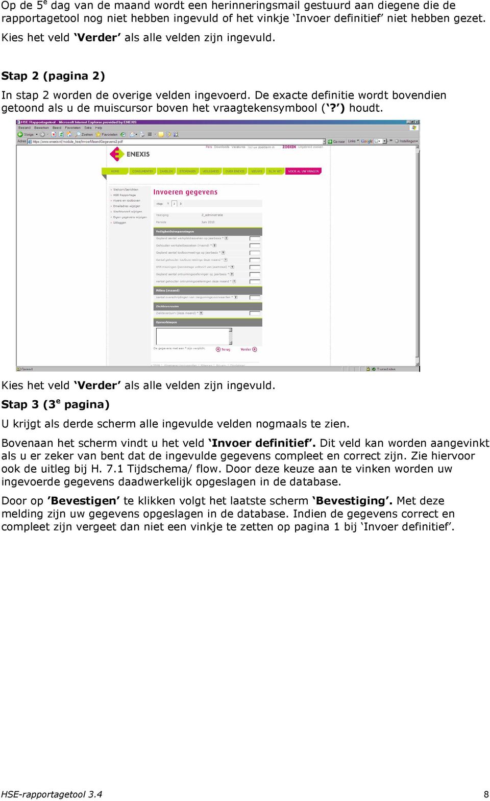 De exacte definitie wordt bovendien getoond als u de muiscursor boven het vraagtekensymbool (? ) houdt. Kies het veld Verder als alle velden zijn ingevuld.