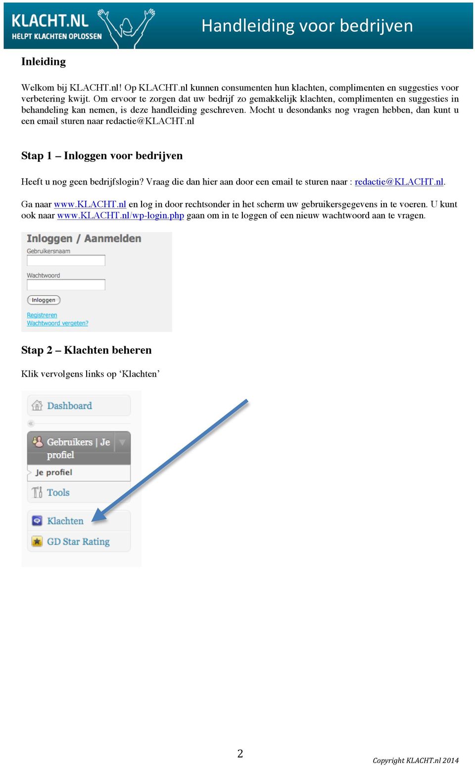 Mocht u desondanks nog vragen hebben, dan kunt u een email sturen naar redactie@klacht.nl Stap 1 Inloggen voor bedrijven Heeft u nog geen bedrijfslogin?