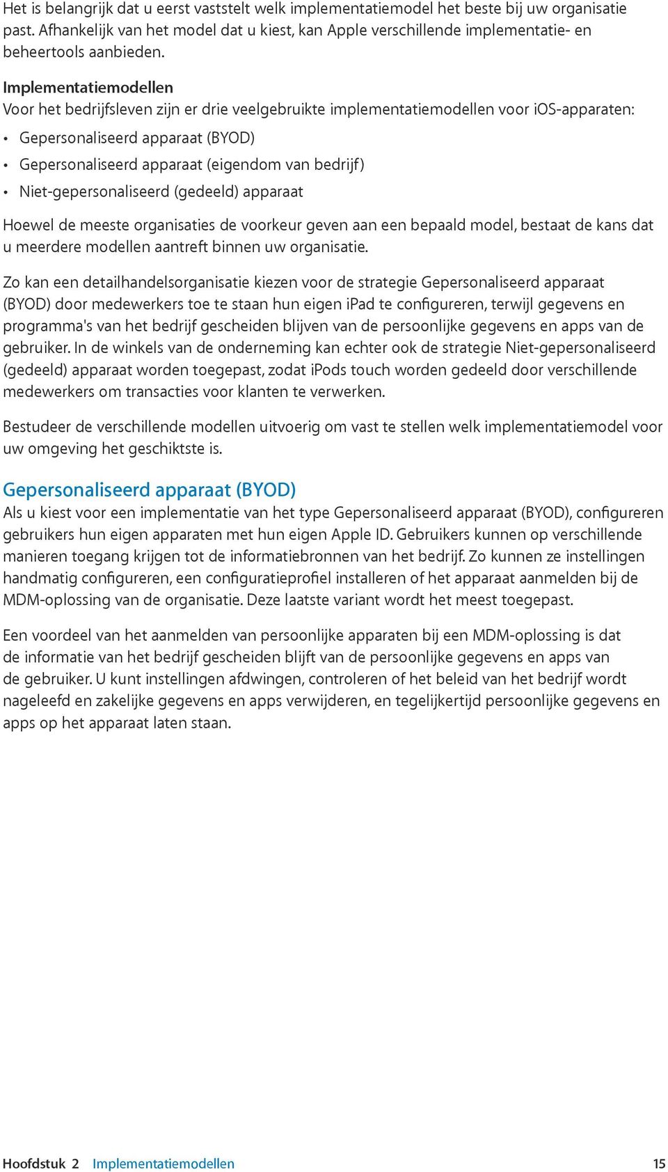 Implementatiemodellen Voor het bedrijfsleven zijn er drie veelgebruikte implementatiemodellen voor ios-apparaten: Gepersonaliseerd apparaat (BYOD) Gepersonaliseerd apparaat (eigendom van bedrijf)