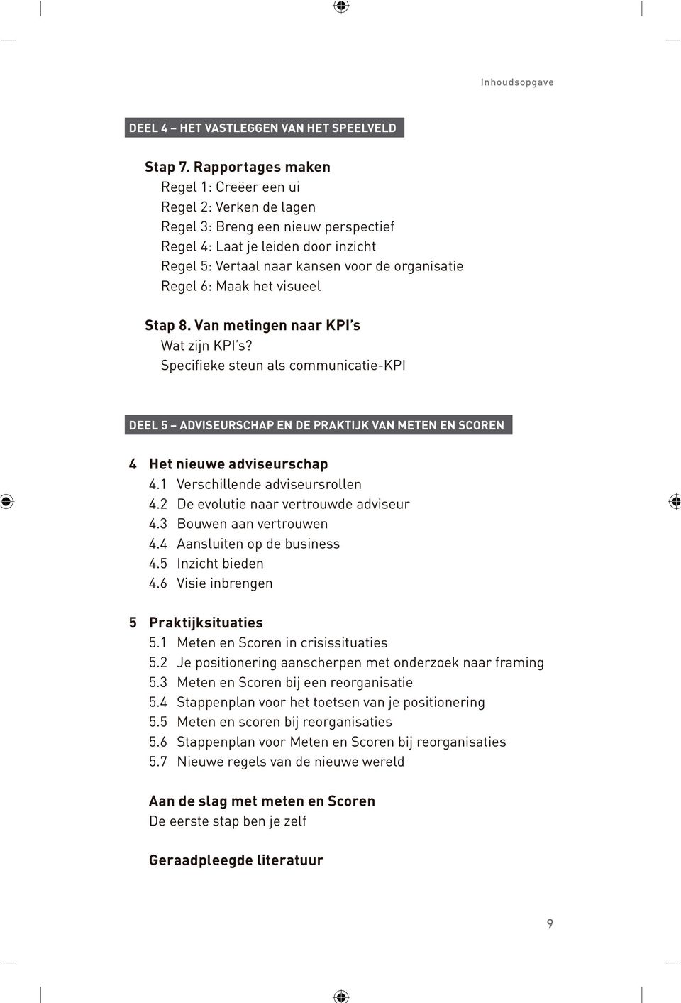 Maak het visueel Stap 8. Van metingen naar KPI s Wat zijn KPI s? Specifieke steun als communicatie-kpi DEEL 5 ADVISEURSCHAP EN DE PRAKTIJK VAN METEN EN SCOREN 4 Het nieuwe adviseurschap 4.