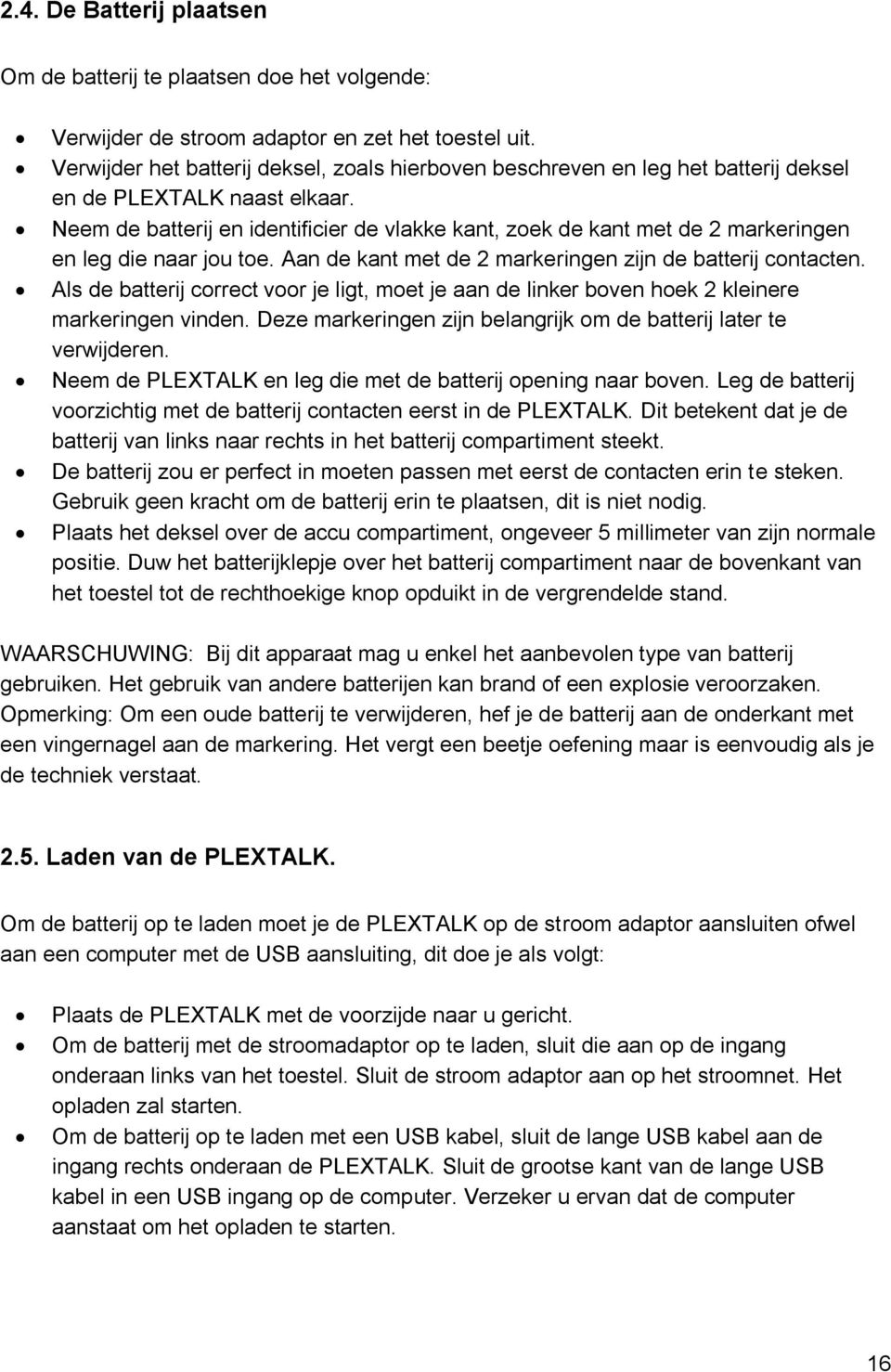 Neem de batterij en identificier de vlakke kant, zoek de kant met de 2 markeringen en leg die naar jou toe. Aan de kant met de 2 markeringen zijn de batterij contacten.