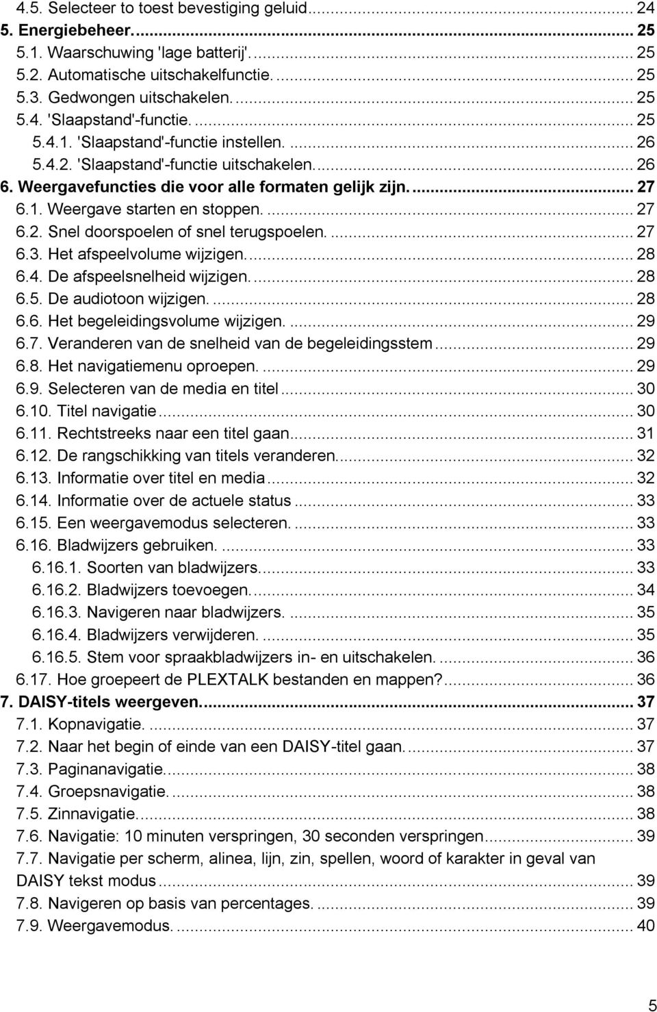 ... 27 6.2. Snel doorspoelen of snel terugspoelen.... 27 6.3. Het afspeelvolume wijzigen.... 28 6.4. De afspeelsnelheid wijzigen.... 28 6.5. De audiotoon wijzigen.... 28 6.6. Het begeleidingsvolume wijzigen.