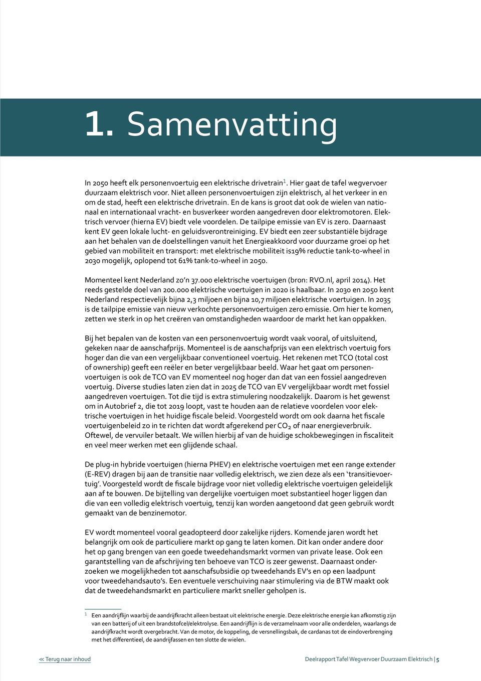 En de kans is groot dat ook de wielen van nationaal en internationaal vracht- en busverkeer worden aangedreven door elektromotoren. Elektrisch vervoer (hierna EV) biedt vele voordelen.