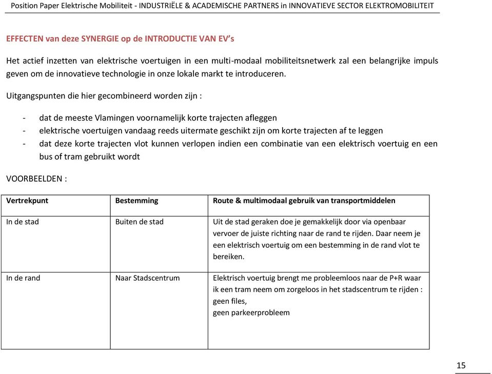 Uitgangspunten die hier gecombineerd worden zijn : - dat de meeste Vlamingen voornamelijk korte trajecten afleggen - elektrische voertuigen vandaag reeds uitermate geschikt zijn om korte trajecten af