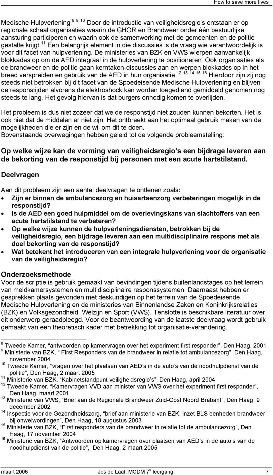 met de gemeenten en de politie gestalte krijgt. 11 Een belangrijk element in die discussies is de vraag wie verantwoordelijk is voor dit facet van hulpverlening.