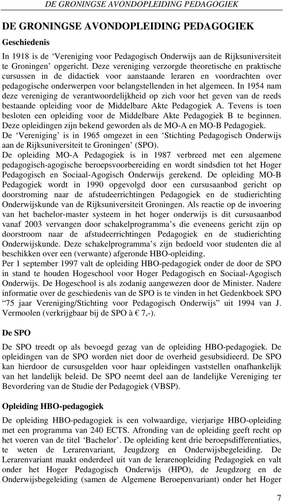 In 1954 nam deze vereniging de verantwoordelijkheid op zich voor het geven van de reeds bestaande opleiding voor de Middelbare Akte Pedagogiek A.