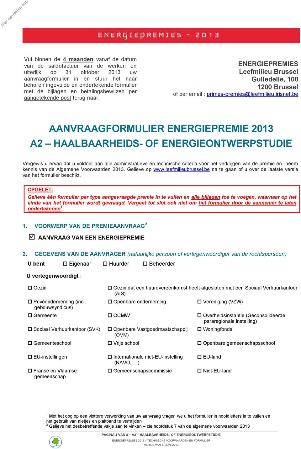 be AANVRAAGFORMULIER ENERGIEPREMIE 2013 A2 HAALBAARHEIDS- OF ENERGIEONTWERPSTUDIE Vergewis u ervan dat u voldoet aan alle administratieve en technische criteria voor het verkrijgen van de premie en